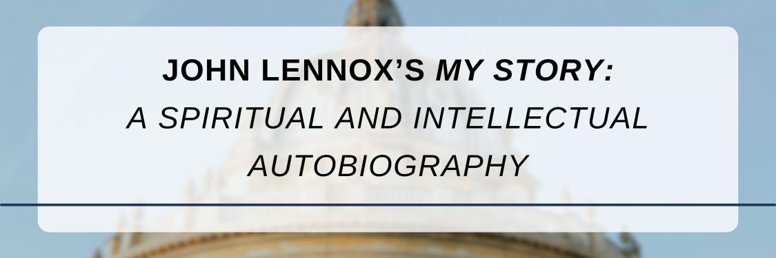 Webinar header JOHN LENNOXS MY STORY A SPIRITUAL AND INTELLECTUAL AUTOBIOGRAPHY